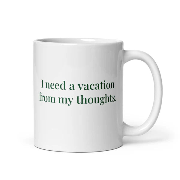 Poetry Mug - "I need a vacation from my thoughts."